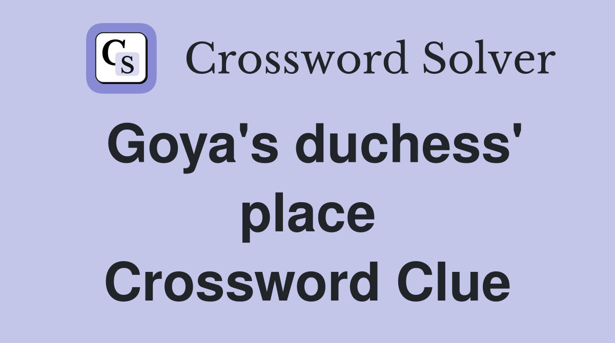 Goya's duchess' place Crossword Clue