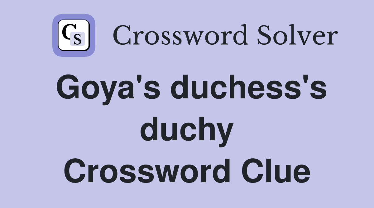 Goya's duchess's duchy Crossword Clue