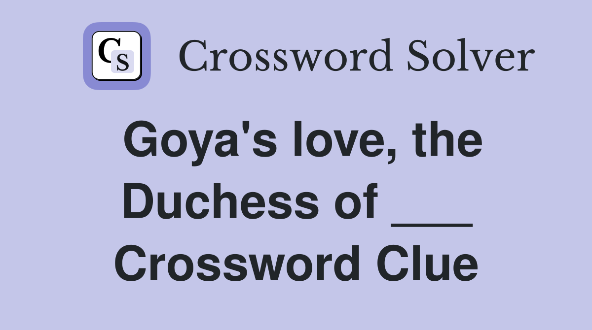 Goya's love, the Duchess of ___ Crossword Clue