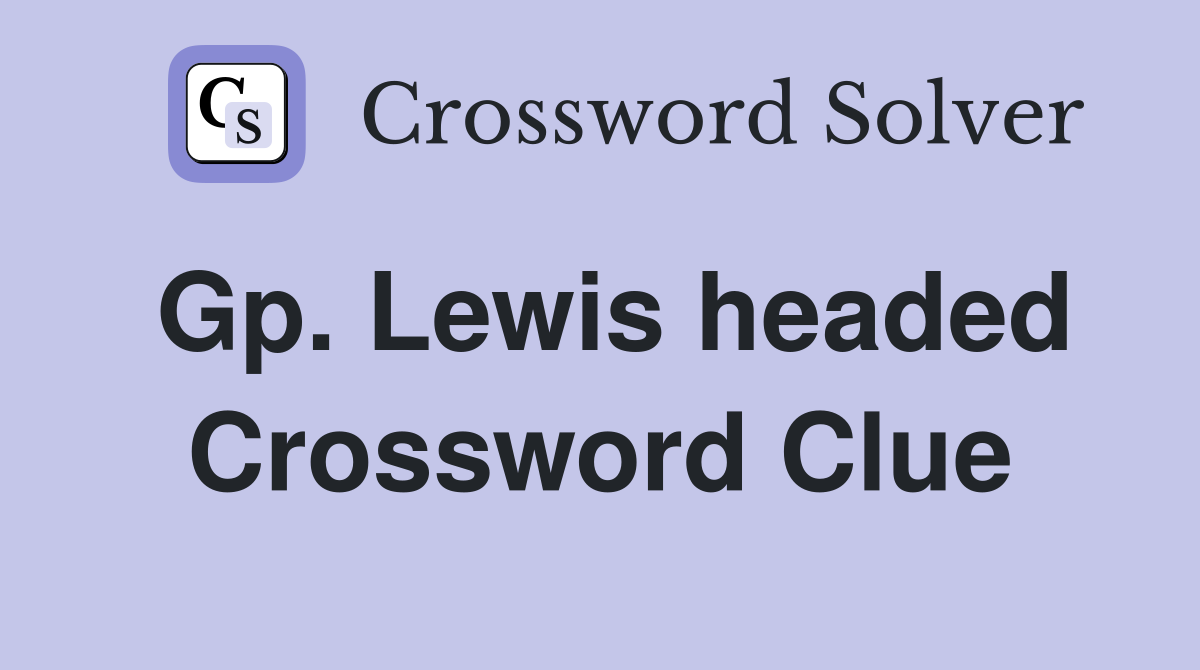 Gp. Lewis headed Crossword Clue