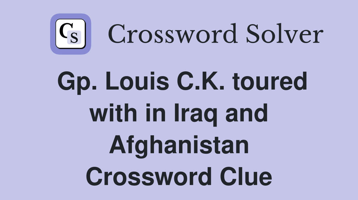 Gp. Louis C.K. toured with in Iraq and Afghanistan Crossword Clue