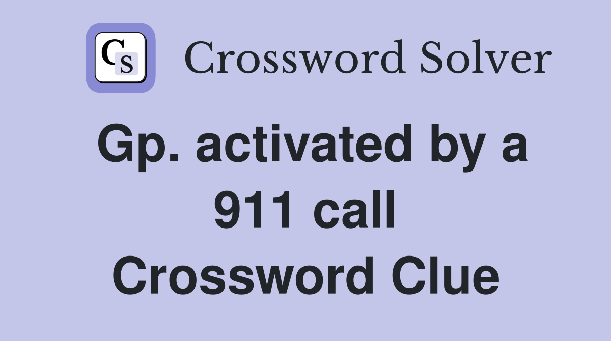 Gp. activated by a 911 call Crossword Clue