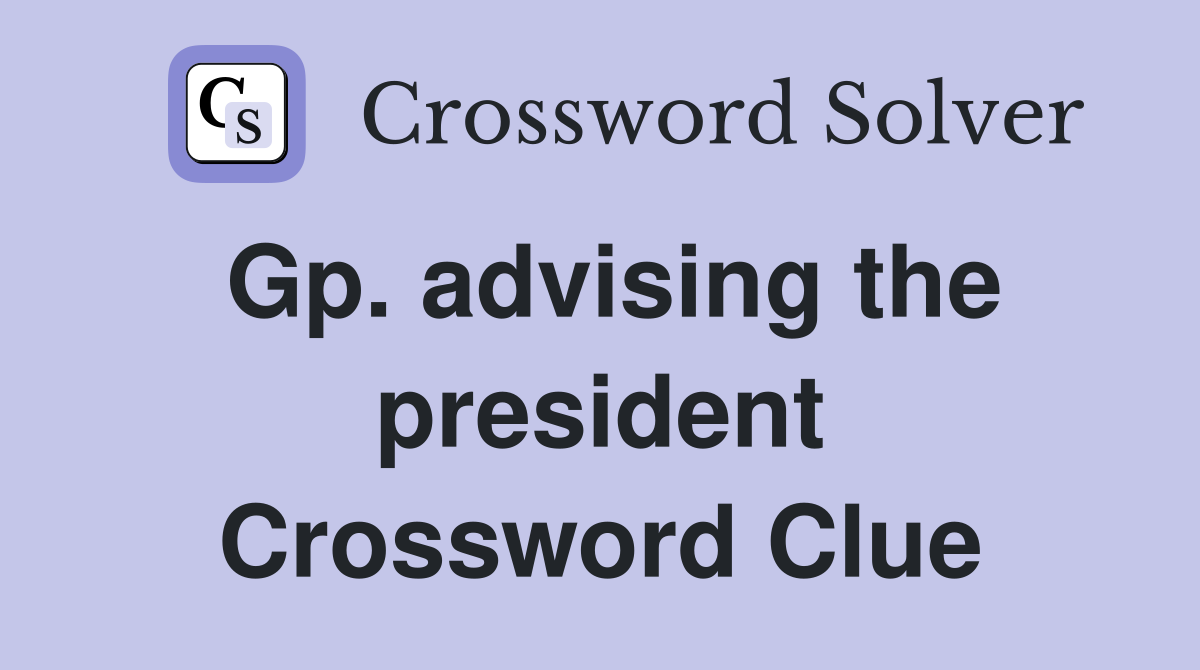 Gp. advising the president Crossword Clue
