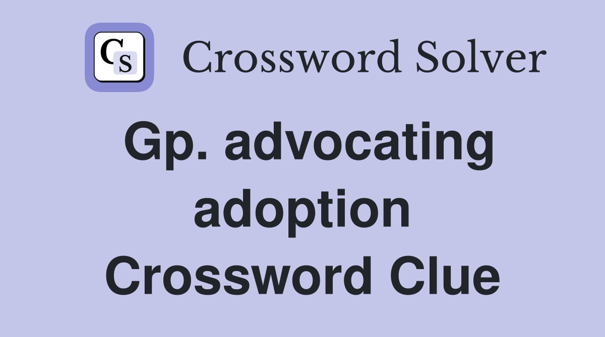 Gp. advocating adoption Crossword Clue