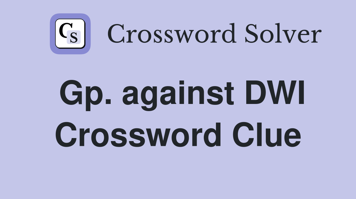 Gp. against DWI Crossword Clue
