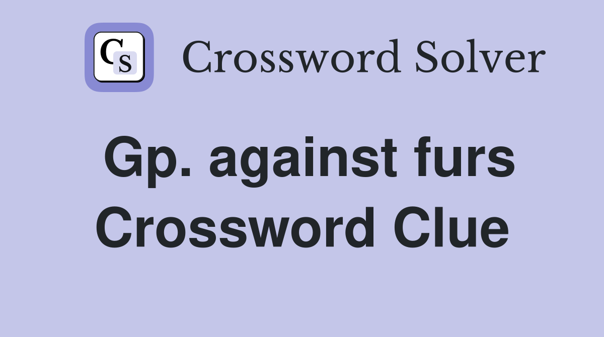 Gp. against furs Crossword Clue