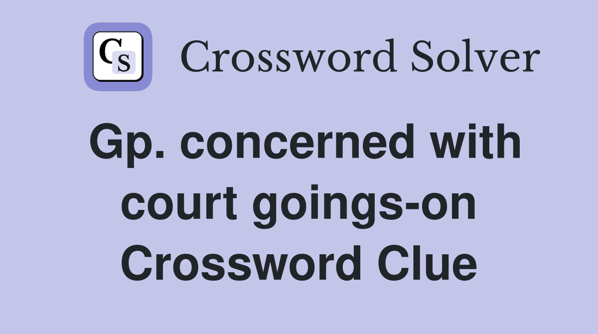 Gp. concerned with court goings-on Crossword Clue