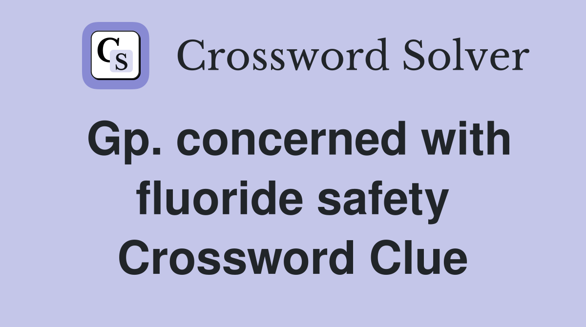 Gp. concerned with fluoride safety Crossword Clue