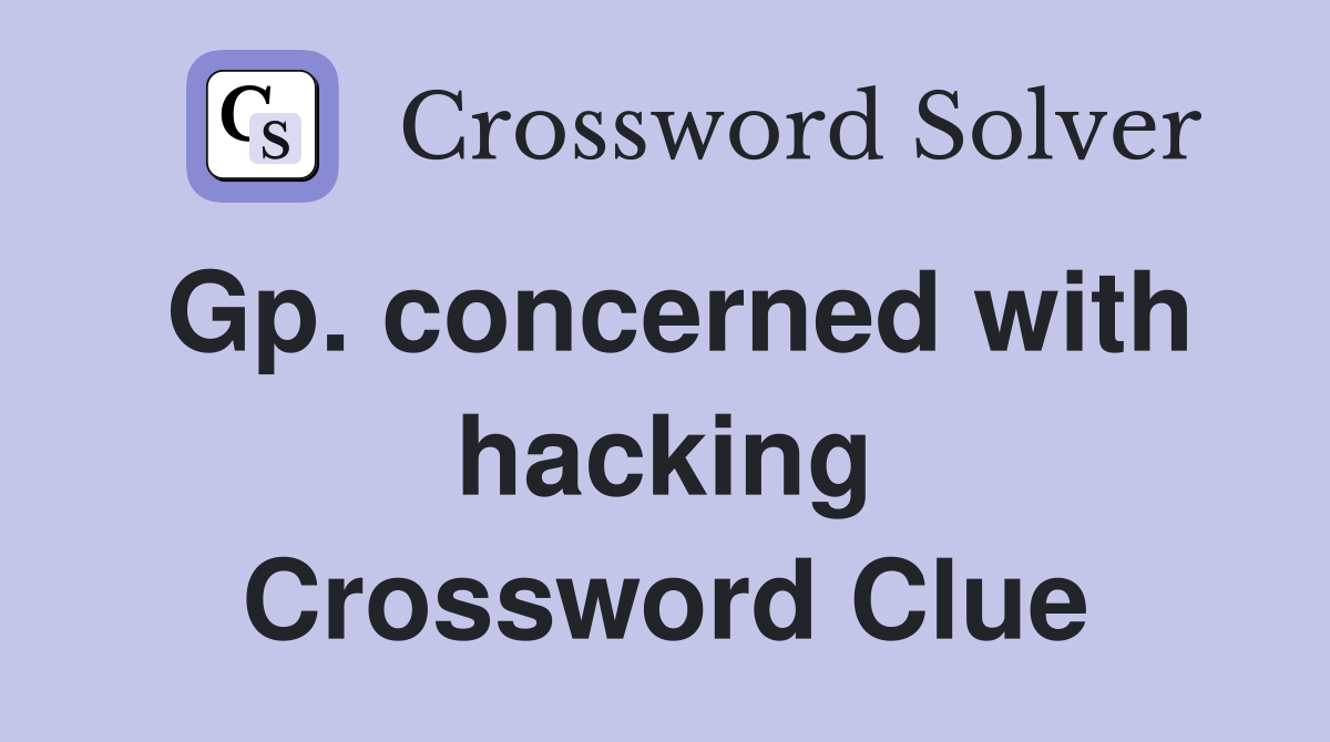 Gp. concerned with hacking Crossword Clue