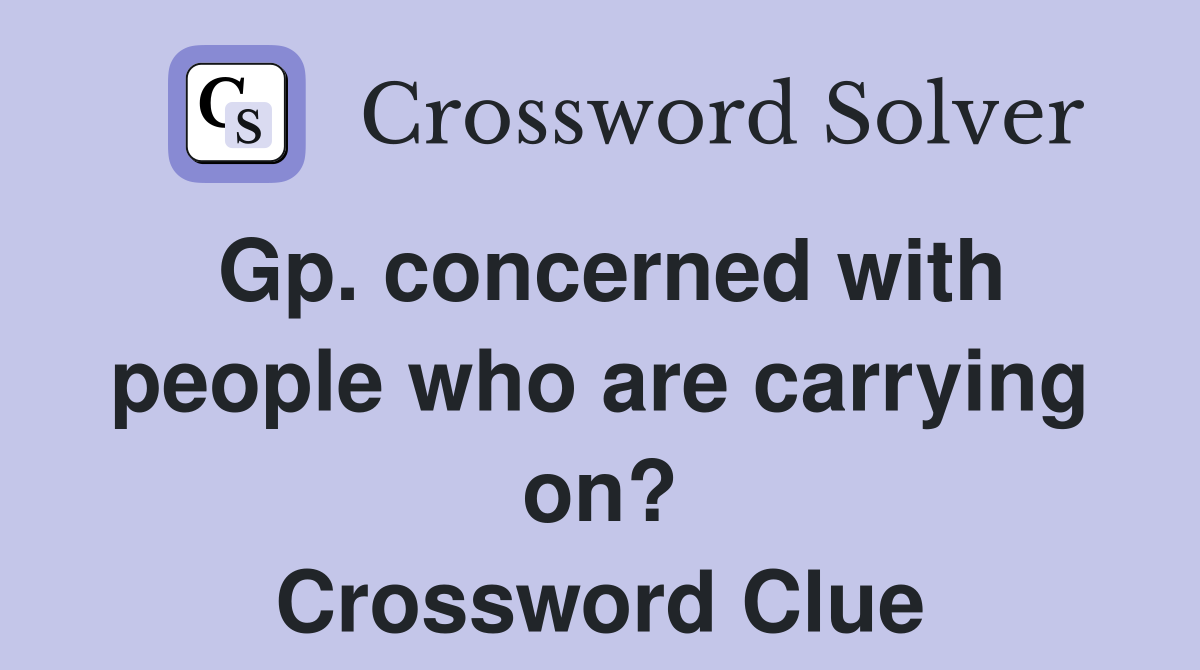 Gp. concerned with people who are carrying on? Crossword Clue