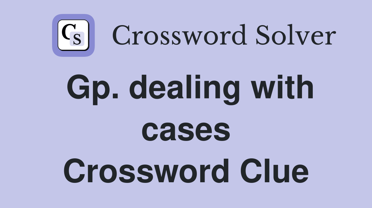 Gp. dealing with cases Crossword Clue