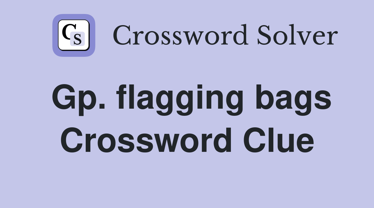 Gp. flagging bags Crossword Clue