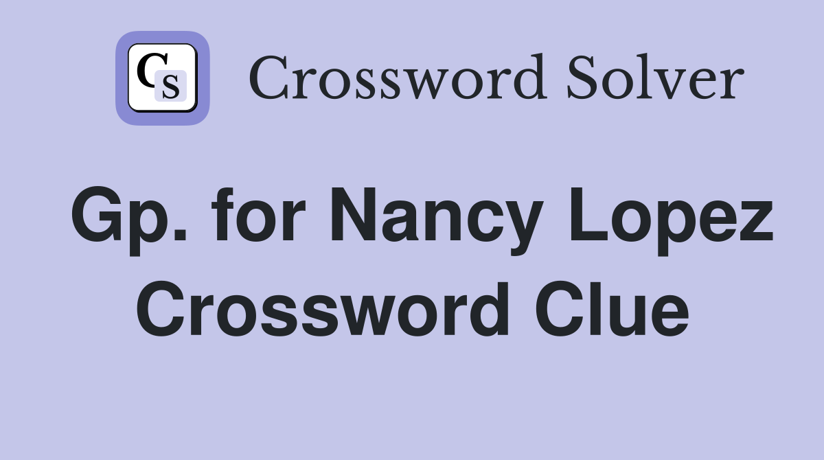 Gp. for Nancy Lopez Crossword Clue