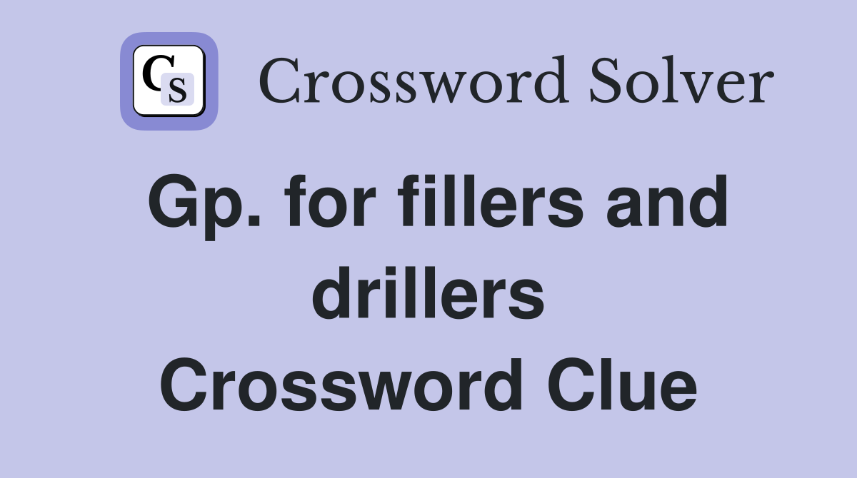 Gp. for fillers and drillers Crossword Clue