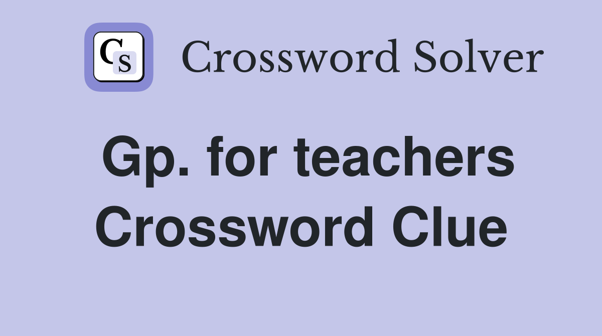 Gp. for teachers Crossword Clue