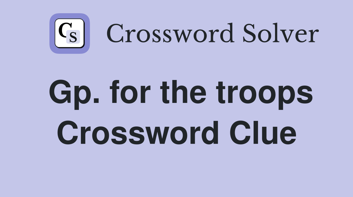 Gp. for the troops Crossword Clue