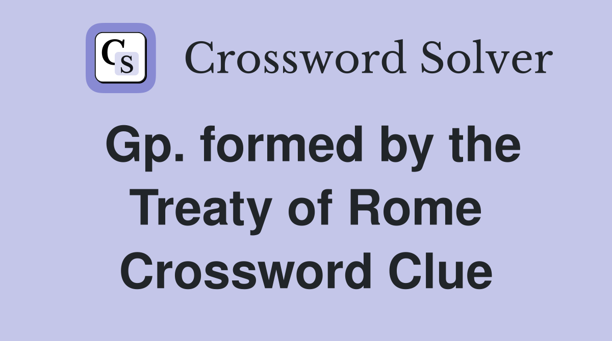 Gp. formed by the Treaty of Rome Crossword Clue