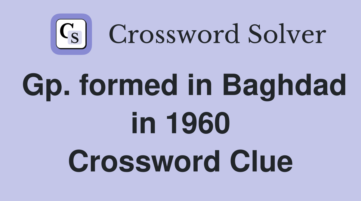 Gp. formed in Baghdad in 1960 Crossword Clue