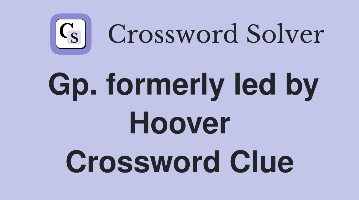 Gp. formerly led by Hoover Crossword Clue