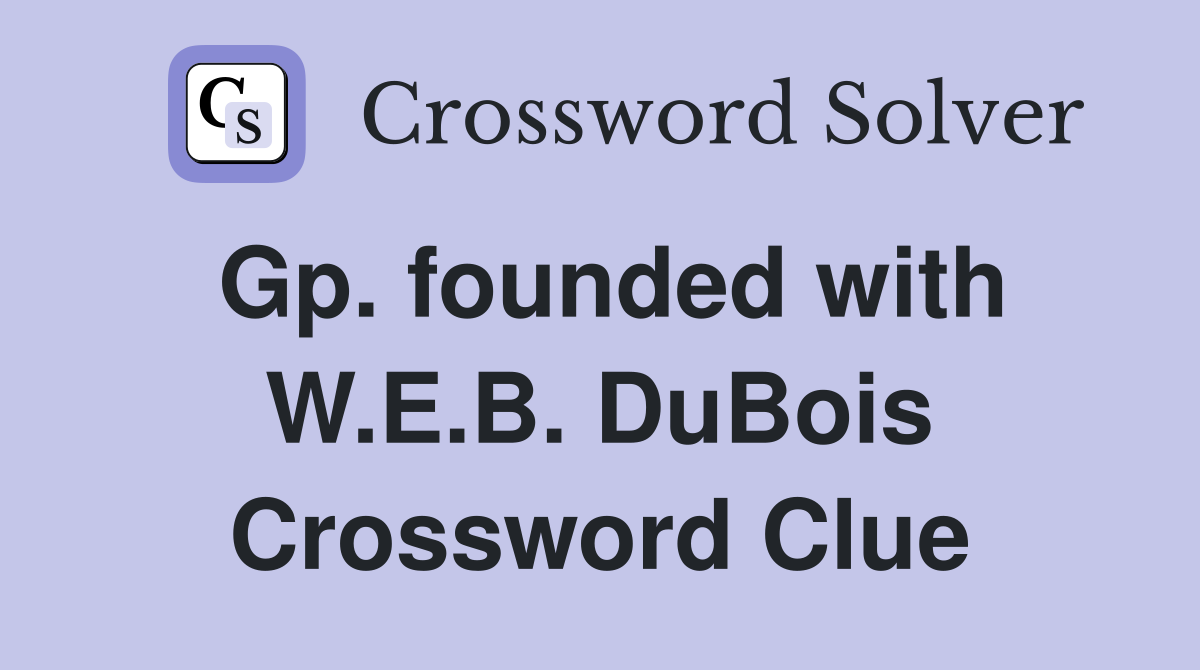 Gp. founded with W.E.B. DuBois Crossword Clue