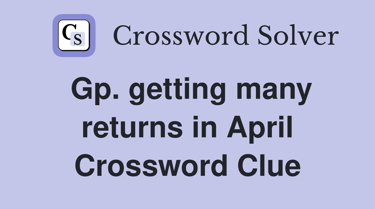 Gp. getting many returns in April Crossword Clue