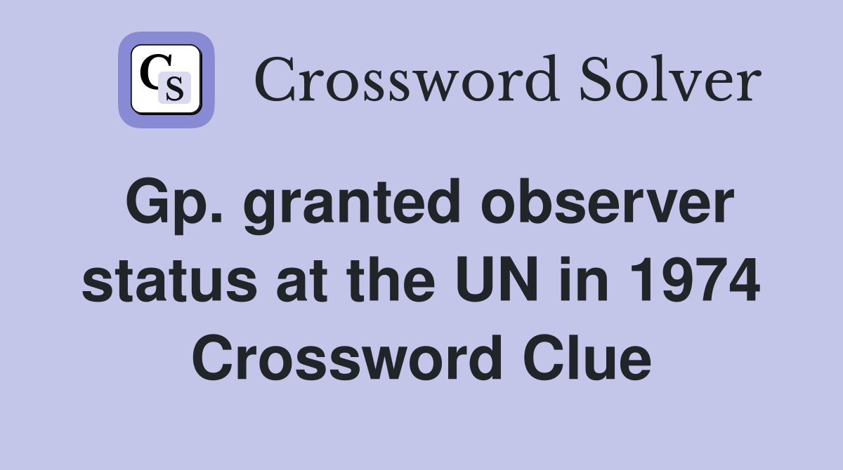 Gp. granted observer status at the UN in 1974 Crossword Clue