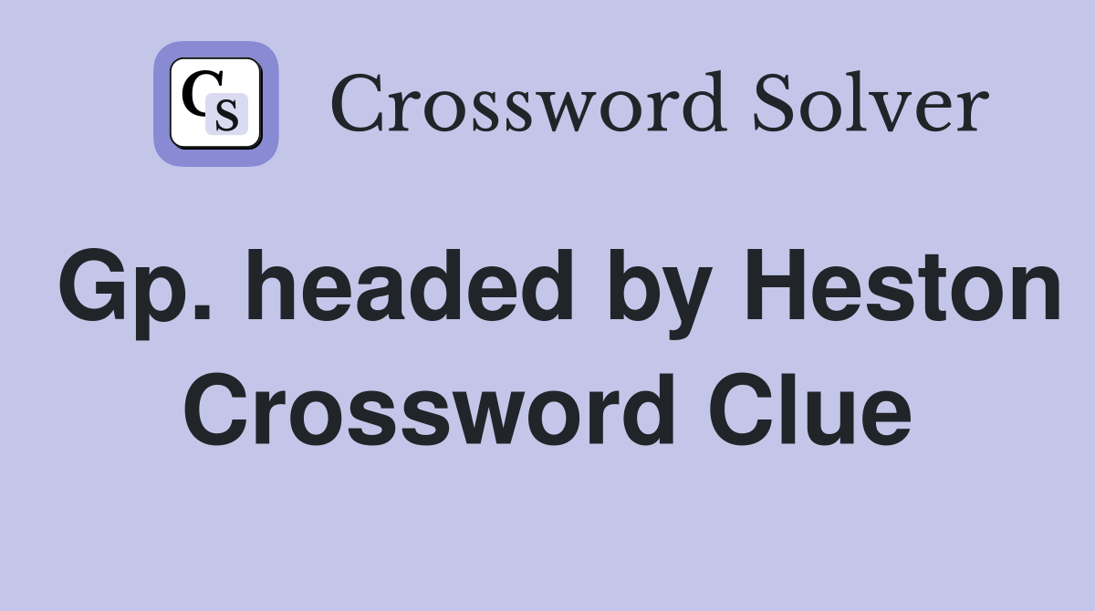 Gp. headed by Heston Crossword Clue