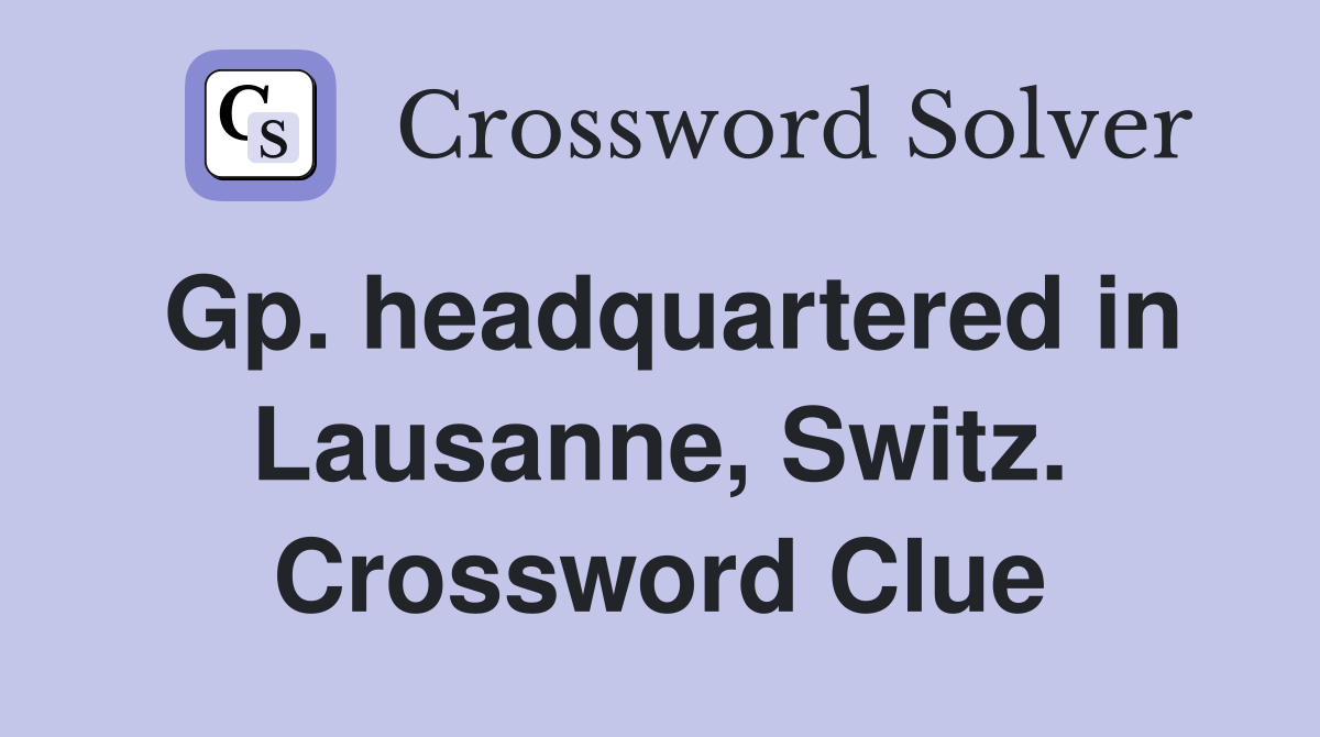 Gp. headquartered in Lausanne, Switz. Crossword Clue