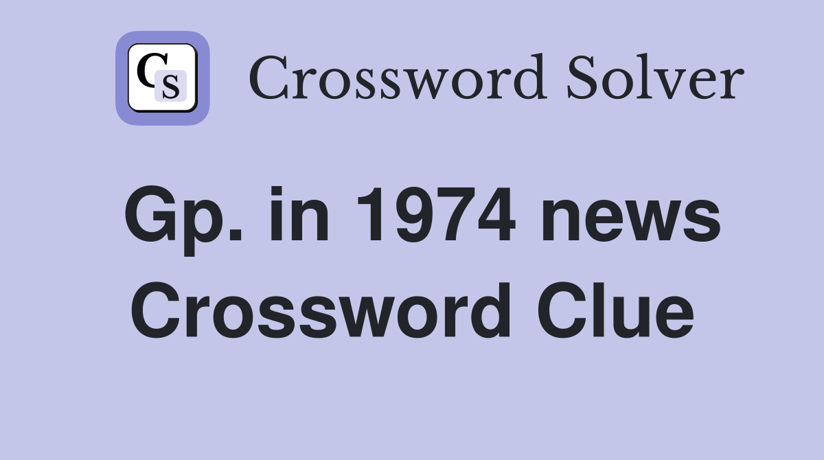 Gp. in 1974 news Crossword Clue
