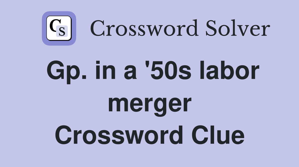 Gp. in a '50s labor merger Crossword Clue