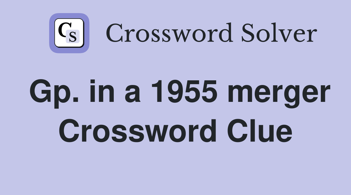 Gp. in a 1955 merger Crossword Clue