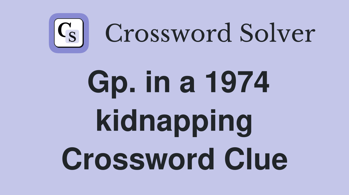 Gp. in a 1974 kidnapping Crossword Clue