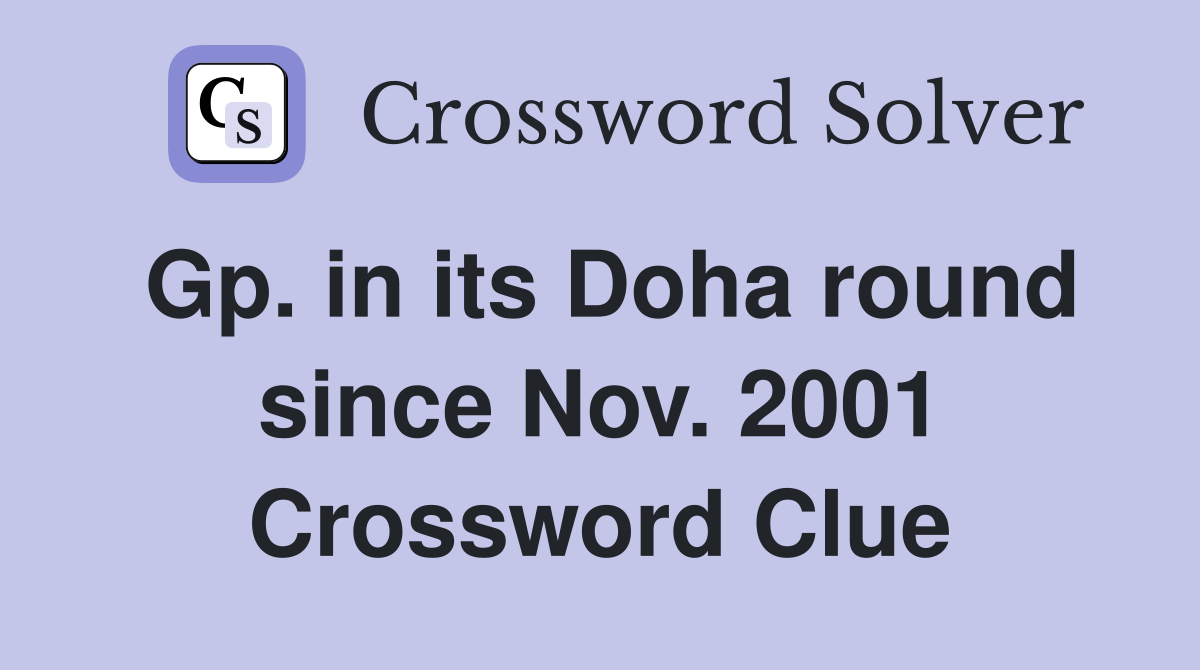 Gp. in its Doha round since Nov. 2001 Crossword Clue