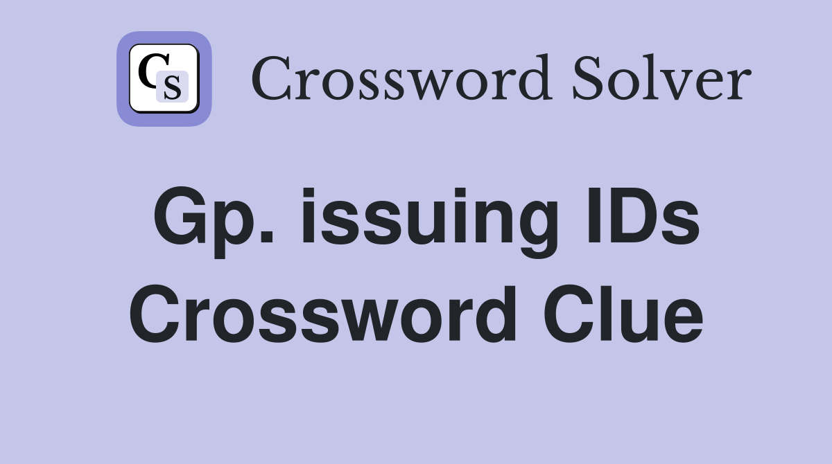 Gp. issuing IDs Crossword Clue