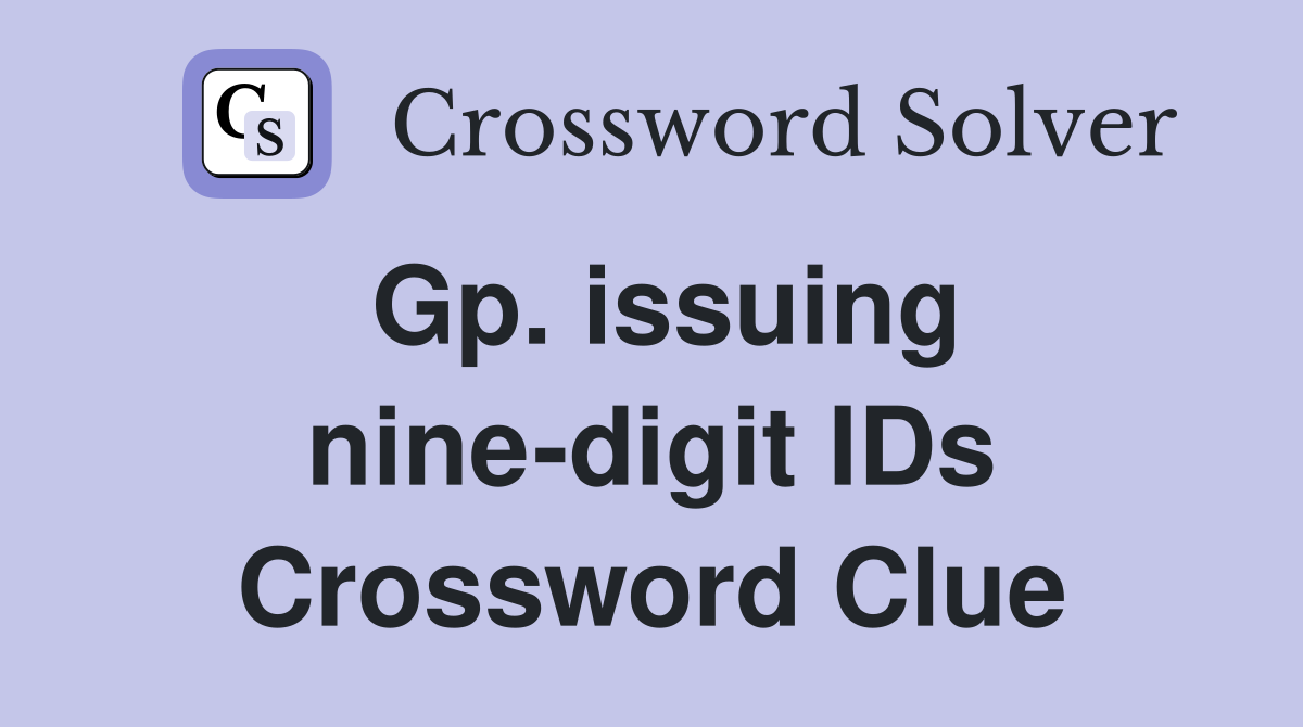 Gp. issuing nine-digit IDs Crossword Clue