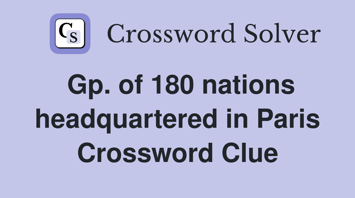 Gp. of 180 nations headquartered in Paris Crossword Clue