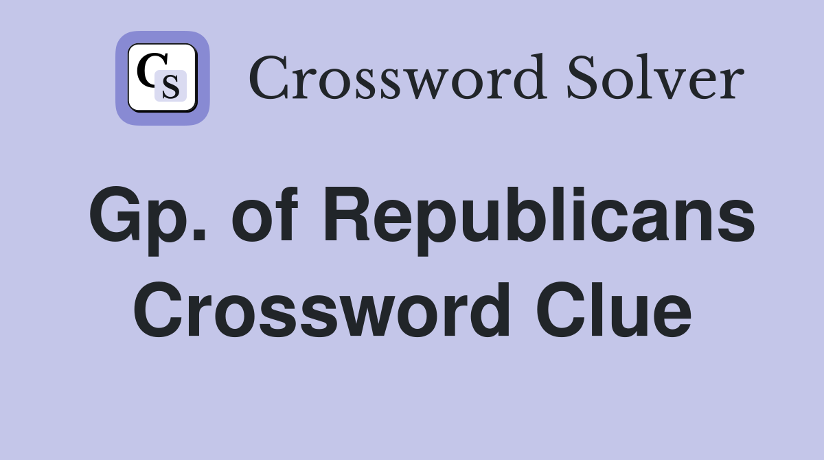 Gp. of Republicans Crossword Clue