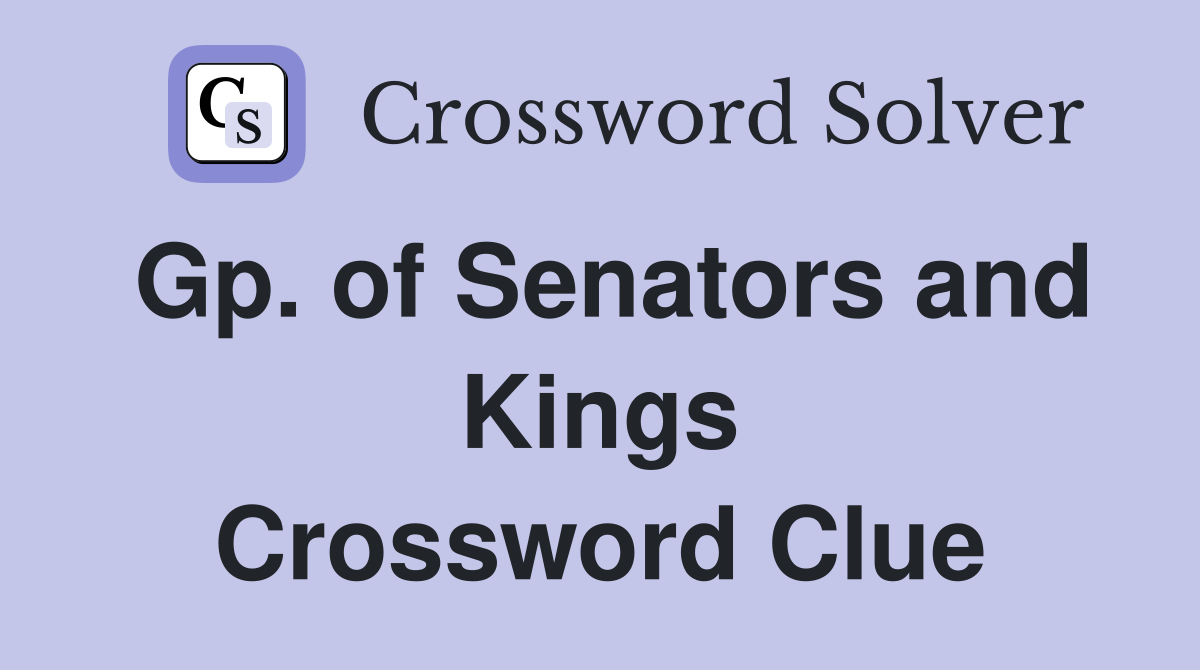 Gp. of Senators and Kings Crossword Clue