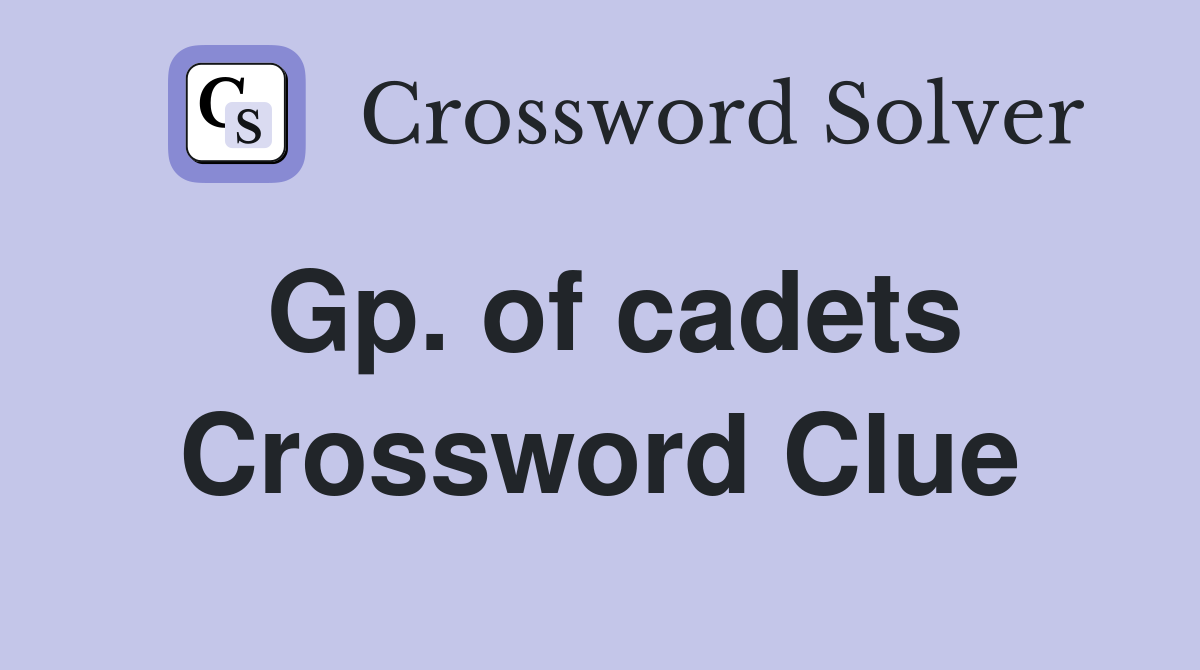 Gp. of cadets Crossword Clue
