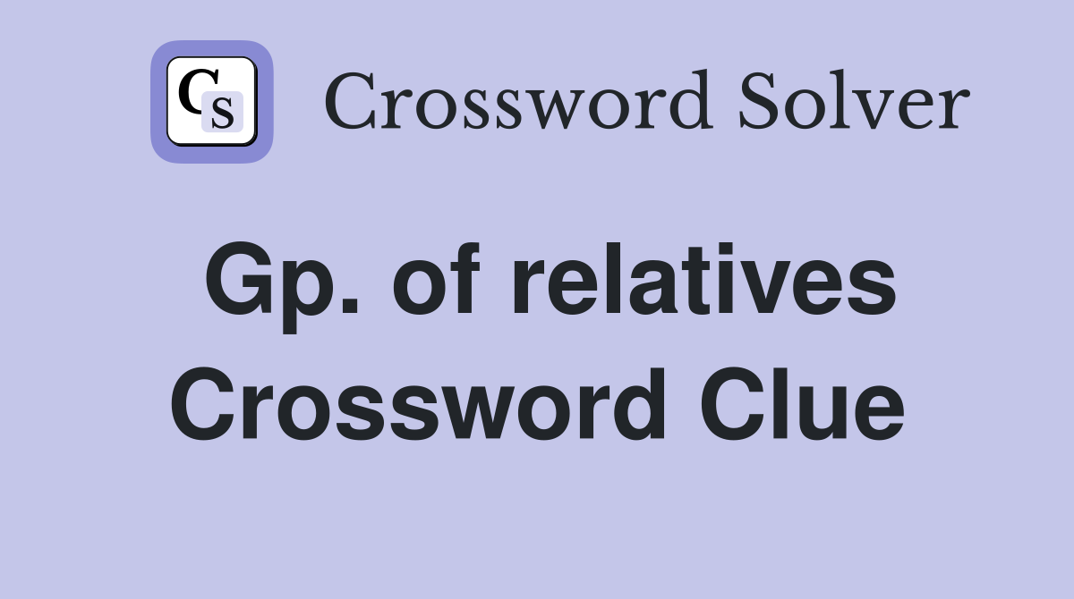 Gp. of relatives Crossword Clue