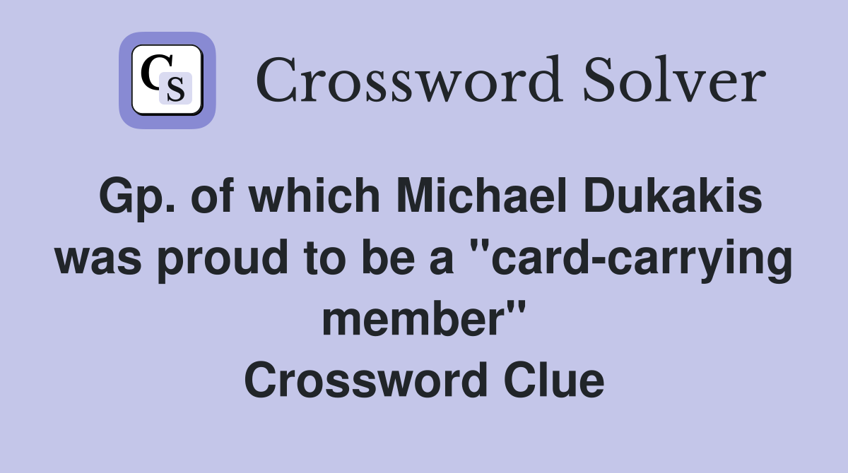 Gp. of which Michael Dukakis was proud to be a "card-carrying member" Crossword Clue