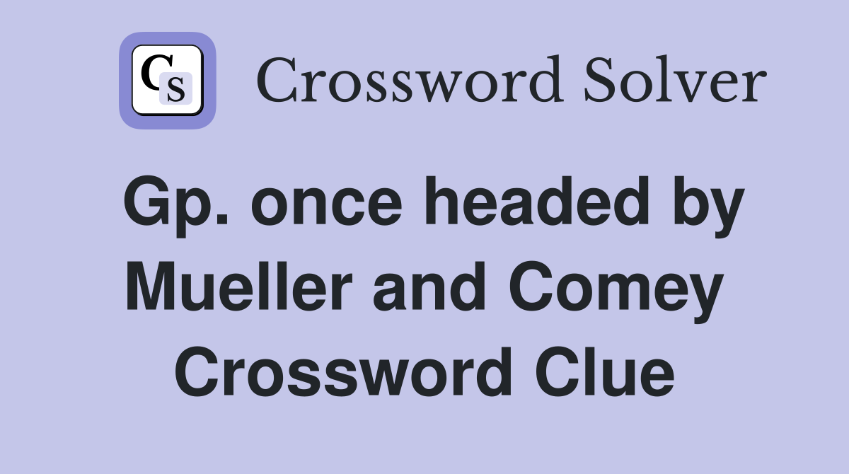 Gp. once headed by Mueller and Comey Crossword Clue