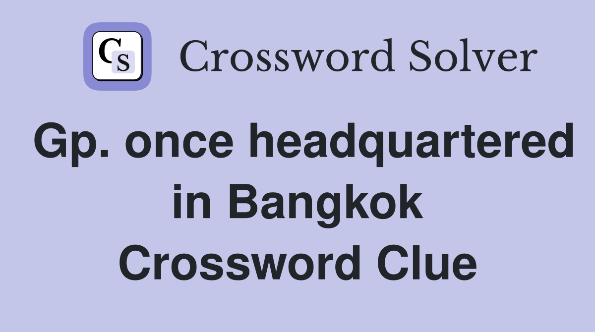 Gp. once headquartered in Bangkok Crossword Clue