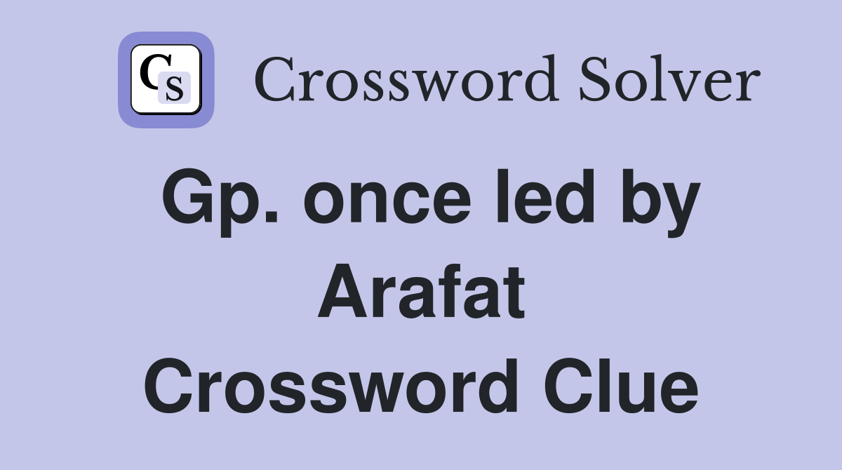 Gp. once led by Arafat Crossword Clue