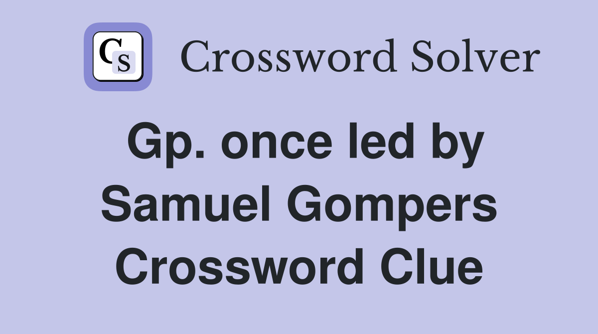 Gp. once led by Samuel Gompers Crossword Clue