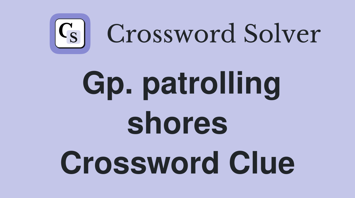 Gp. patrolling shores Crossword Clue