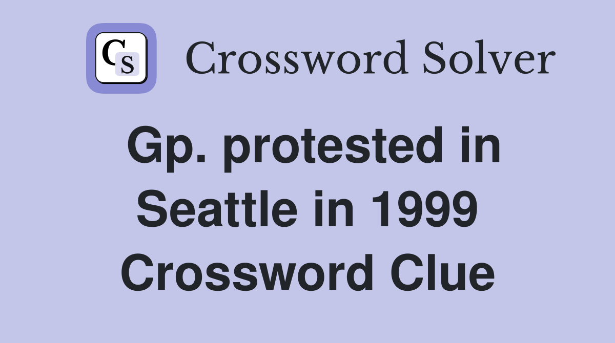 Gp. protested in Seattle in 1999 Crossword Clue
