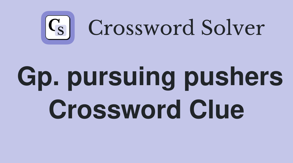 Gp. pursuing pushers Crossword Clue