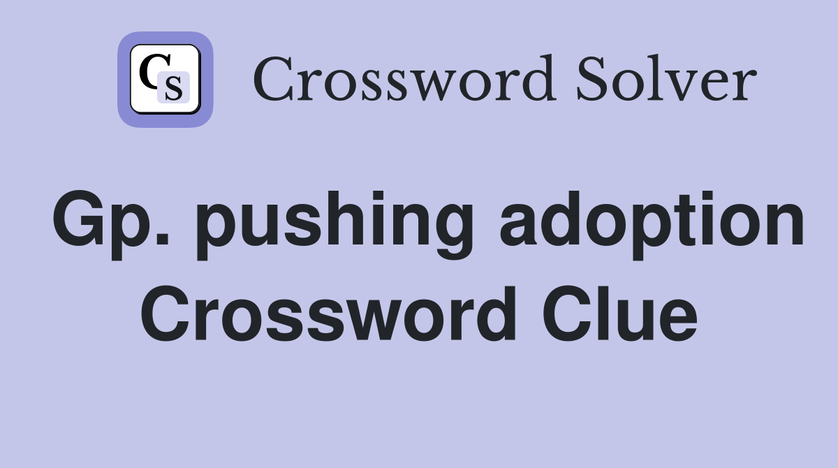 Gp. pushing adoption Crossword Clue