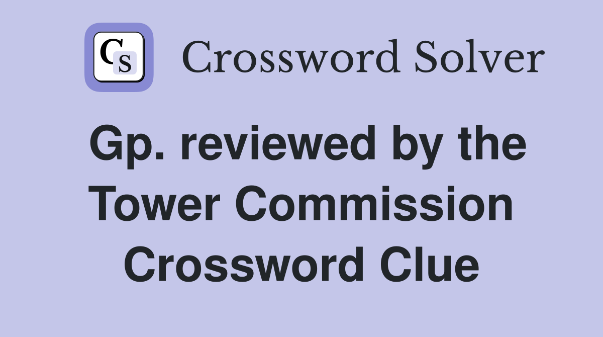 Gp. reviewed by the Tower Commission Crossword Clue